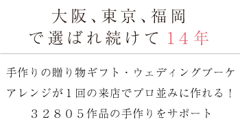 大阪、東京、福岡で選ばれ続けて１４年 手作りの贈り物ギフト・ウェディングブーケアレンジが１回の来店でプロ並みに作れる！３２８０５作品の手作りをサポート